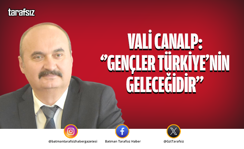 Vali Canalp: ‘’GENÇLER TÜRKİYE’NİN GELECEĞİDİR’’