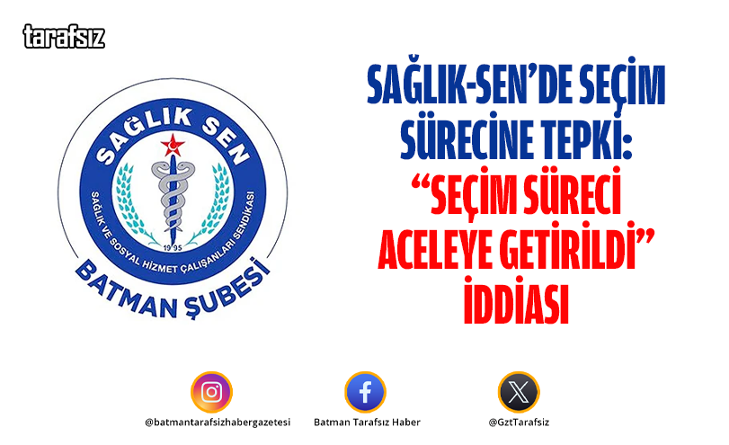 Sağlık-Sen’de Seçim Sürecine Tepki: “SEÇİM SÜRECİ ACELEYE GETİRİLDİ” İDDİASI