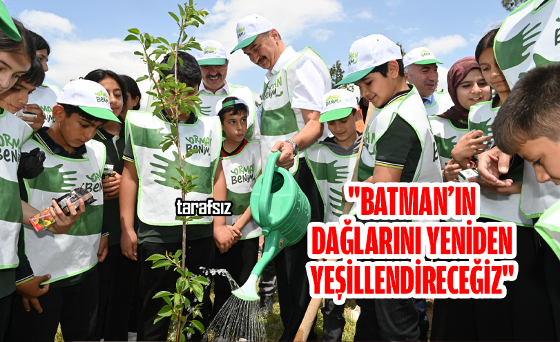 “Batman’ın Dağlarını Yeniden Yeşillendireceğiz”