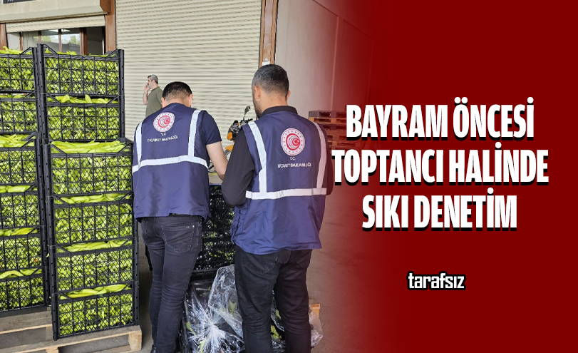 Bayram Öncesi Toptancı Halinde Sıkı Denetim