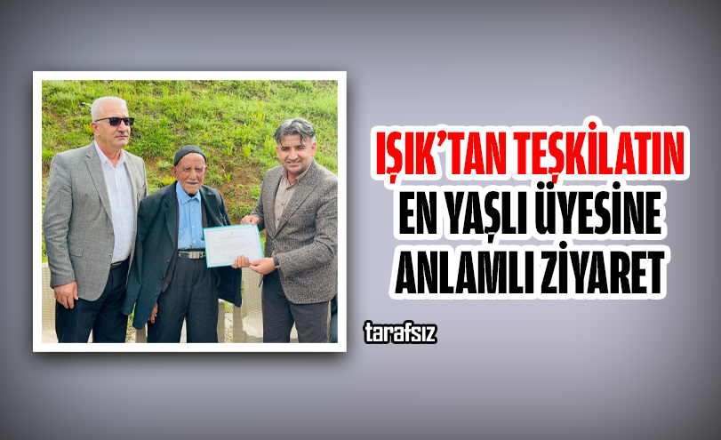 Işık’tan Teşkilatın En Yaşlı Üyesine Anlamlı Ziyaret