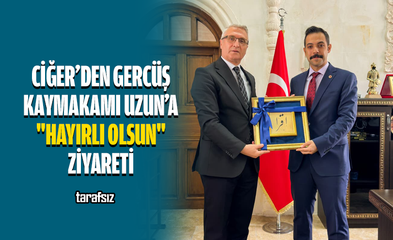 Ciğer’den Gercüş Kaymakamı Uzun’a “Hayırlı Olsun” Ziyareti