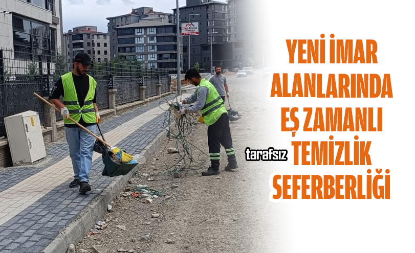 Yeni İmar Alanlarında Eş Zamanlı Temizlik Seferberliği