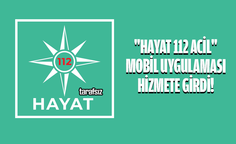 “HAYAT 112 Acil” Mobil Uygulaması Hizmete Girdi!