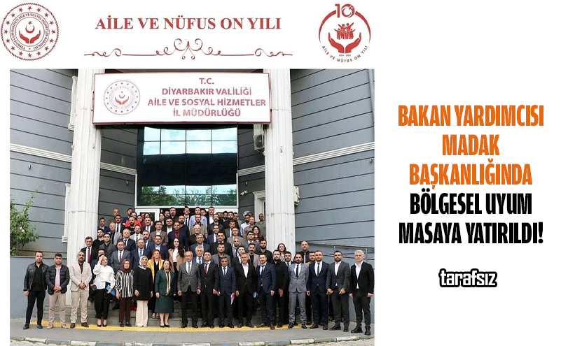 Bakan Yardımcısı Madak Başkanlığında Bölgesel Uyum Masaya Yatırıldı!