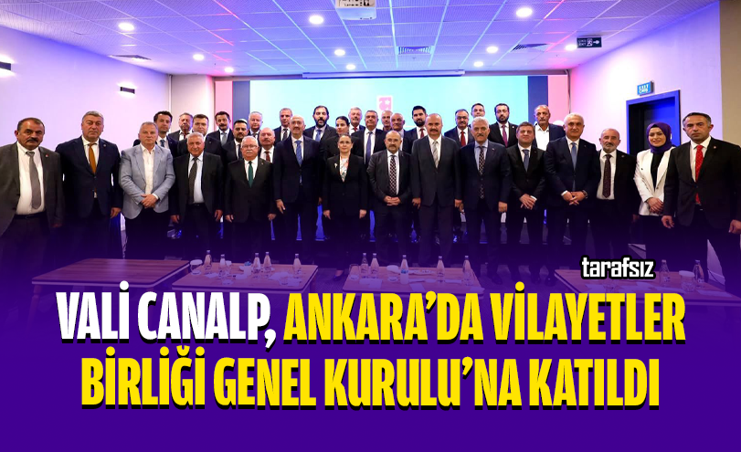Vali Canalp, Ankara’da Vilayetler Birliği Genel Kurulu’na Katıldı