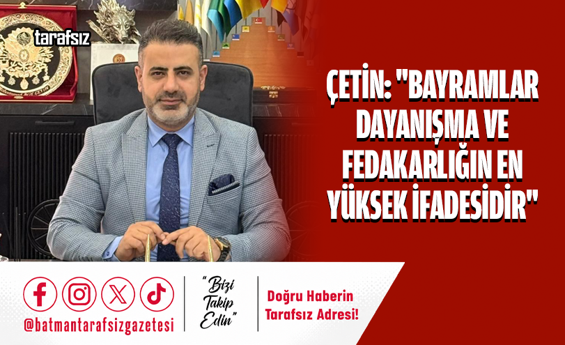 Çetin: “Bayramlar Dayanışma ve Fedakarlığın En Yüksek İfadesidir”