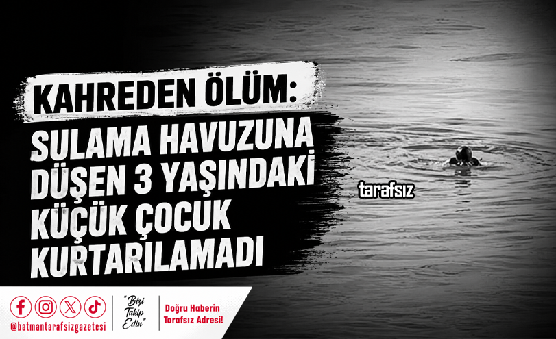 Sulama Havuzuna Düşen 3 Yaşındaki Çocuk Yaşamını Yitirdi