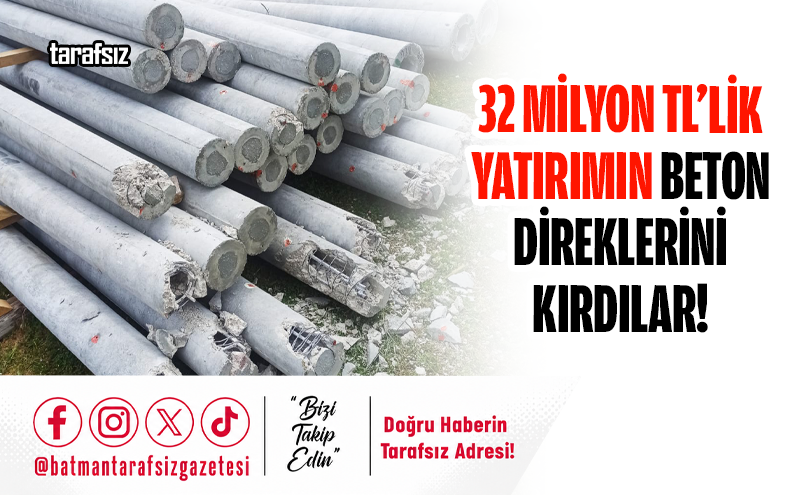 32 Milyon TL’lik Yatırımın Beton Direklerini Kırdılar!