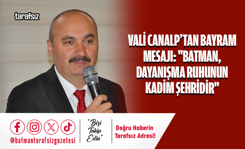 Vali Canalp’tan Bayram Mesajı: “Batman, Dayanışma Ruhunun Kadim Şehridir”