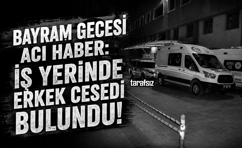 Bayram Gecesi Acı Haber: İş Yerinde Erkek Cesedi Bulundu!