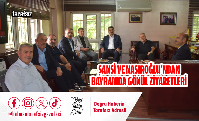 ŞANSİ VE NASIROĞLU’NDAN BAYRAMDA GÖNÜL ZİYARETLERİ