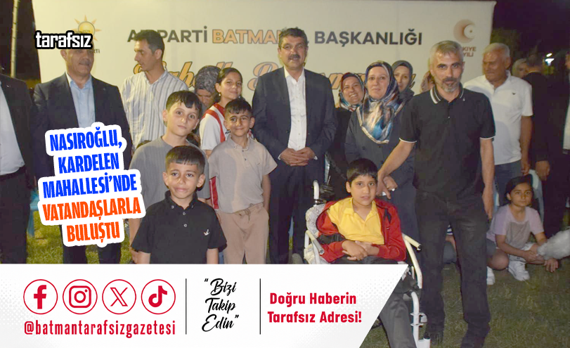 NASIROĞLU, KARDELEN MAHALLESİ’NDE VATANDAŞLARLA BULUŞTU