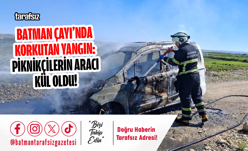 Batman Çayı’nda Korkutan Yangın: Piknikçilerin Aracı Kül Oldu!