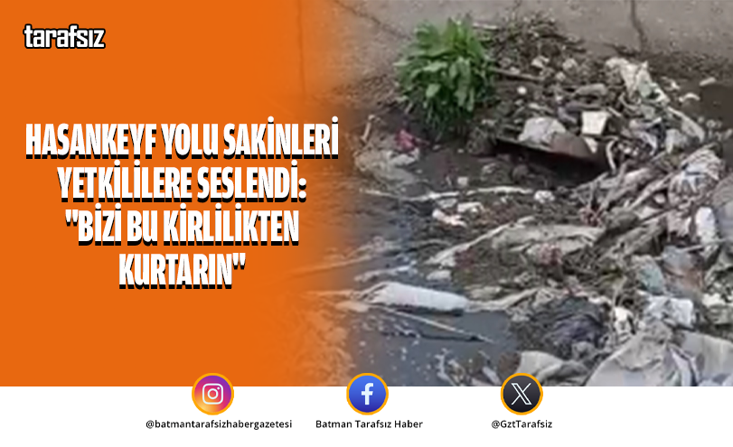 Hasankeyf Yolu Sakinleri Yetkililere Seslendi: “Bizi Bu Kirlilikten Kurtarın”