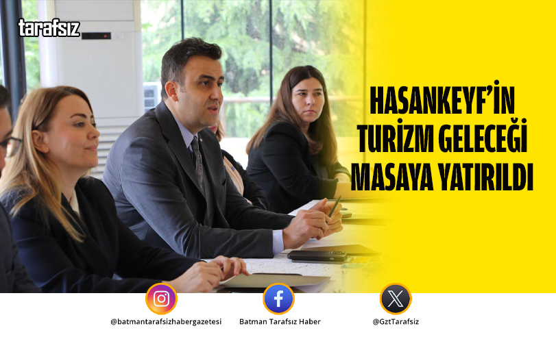 Hasankeyf’in Turizm Geleceği Masaya Yatırıldı