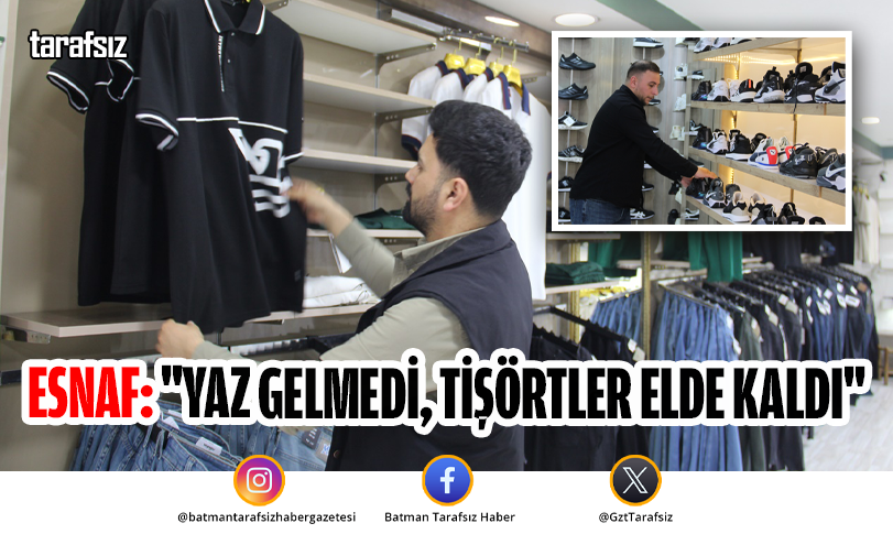 Esnaf: “Yaz Gelmedi, Tişörtler Elde Kaldı”