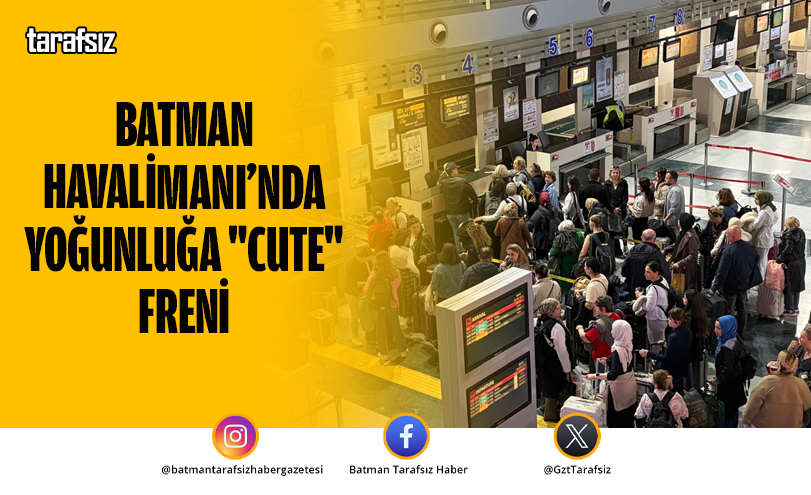 Batman Havalimanı’nda Yoğunluğa “CUTE” Freni