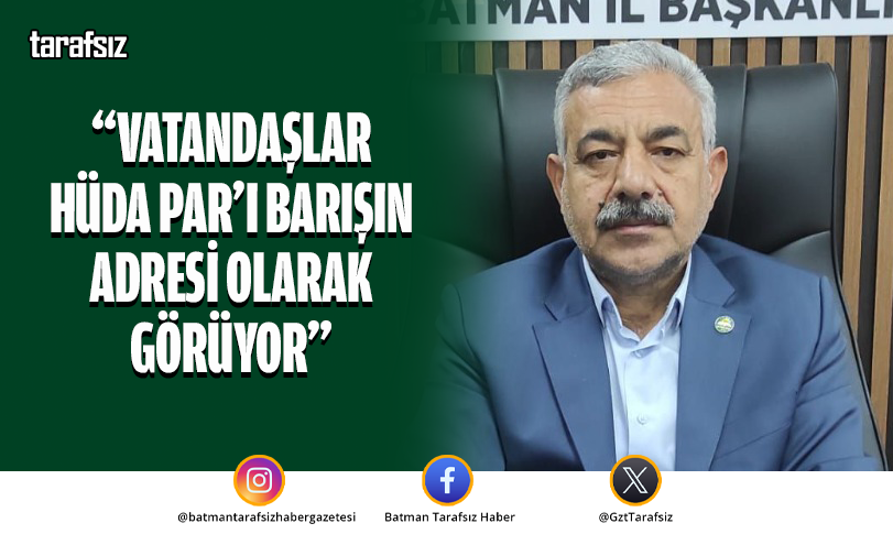 “Vatandaşlar HÜDA PAR’ı Barışın Adresi Olarak Görüyor”