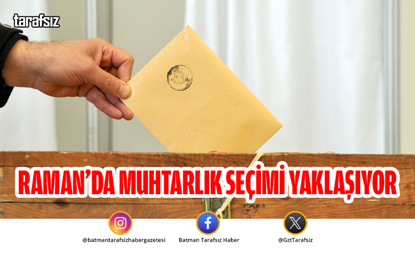 Raman’da Muhtarlık Seçimi Yaklaşıyor