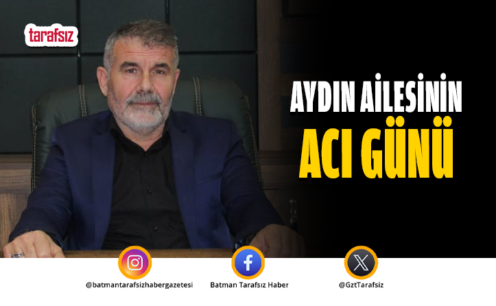 AYDIN AİLESİNİN ACI GÜNÜ