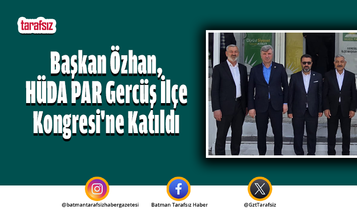 Başkan Özhan, HÜDA PAR Gercüş İlçe Kongresi’ne katıldı