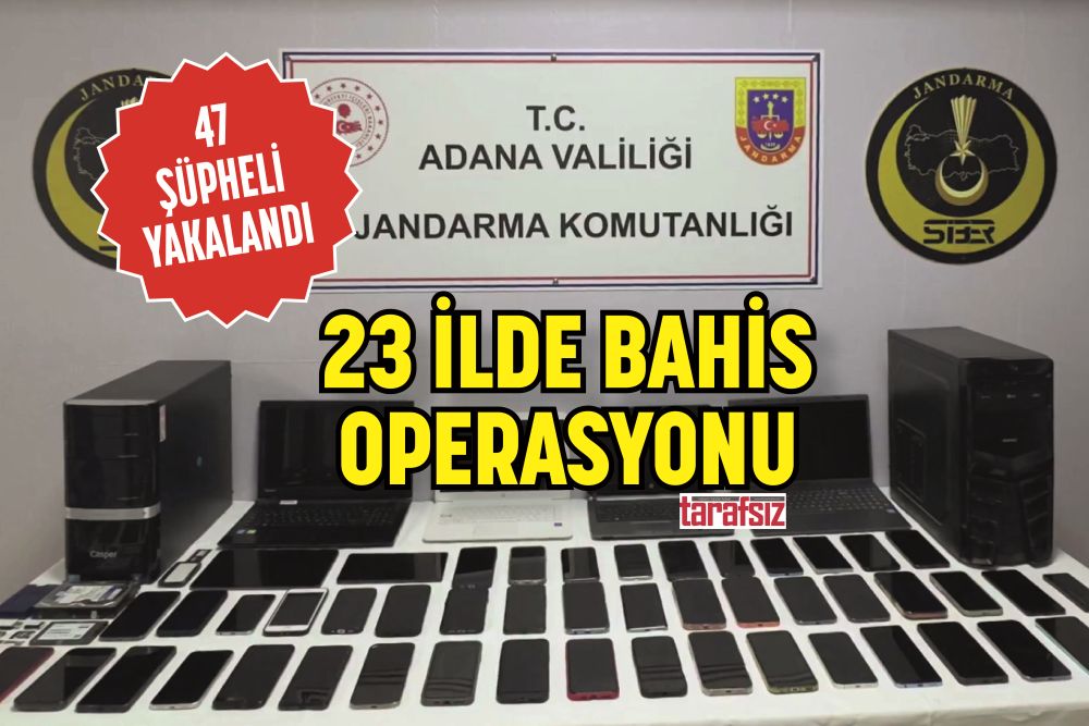 23 İLDE BAHİS OPERASYONU: 47 ŞÜPHELİ YAKALANDI