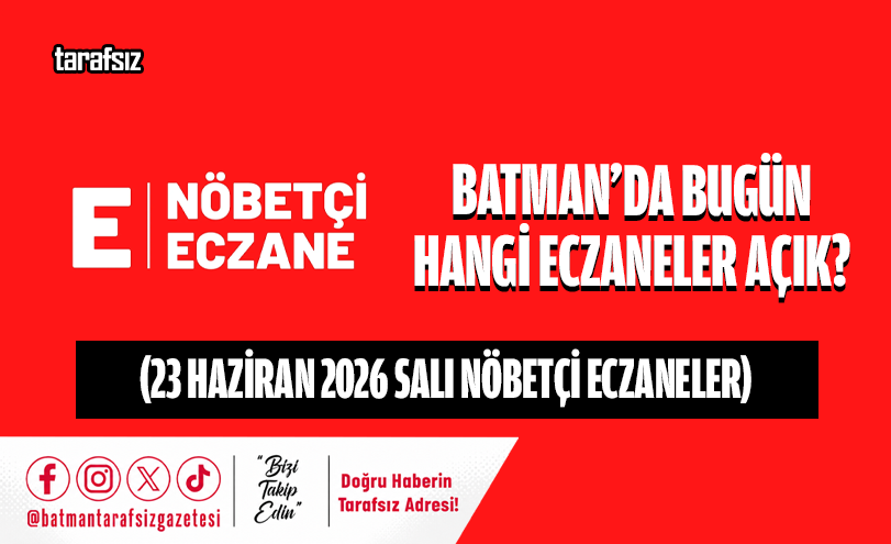 BATMAN’DA BUGÜN HANGİ ECZANELER AÇIK? (23 HAZİRAN 2026 SALI NÖBETÇİ ECZANELER)