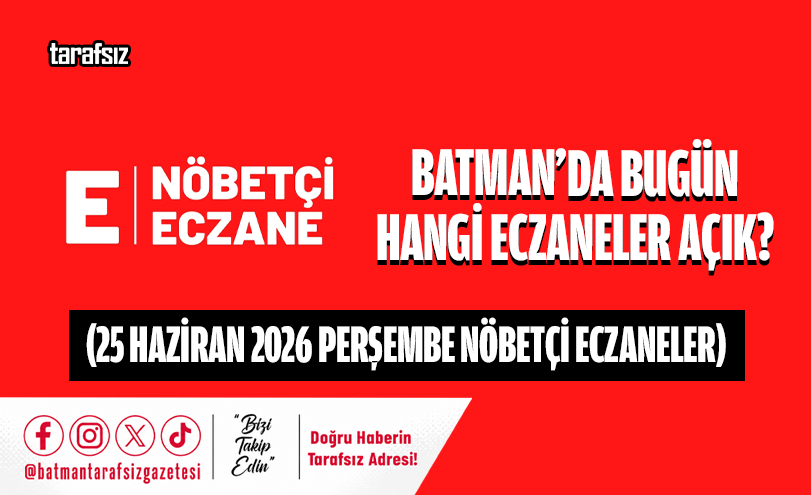 BATMAN NÖBETÇİ ECZANELER LİSTESİ: 25 HAZİRAN 2026 PERŞEMBE BUGÜN HANGİ ECZANELER AÇIK?