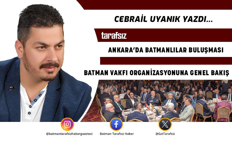 ANKARA’DA BATMANLILAR BULUŞMASI – BATMAN VAKFI ORGANİZASYONUNA GENEL BAKIŞ