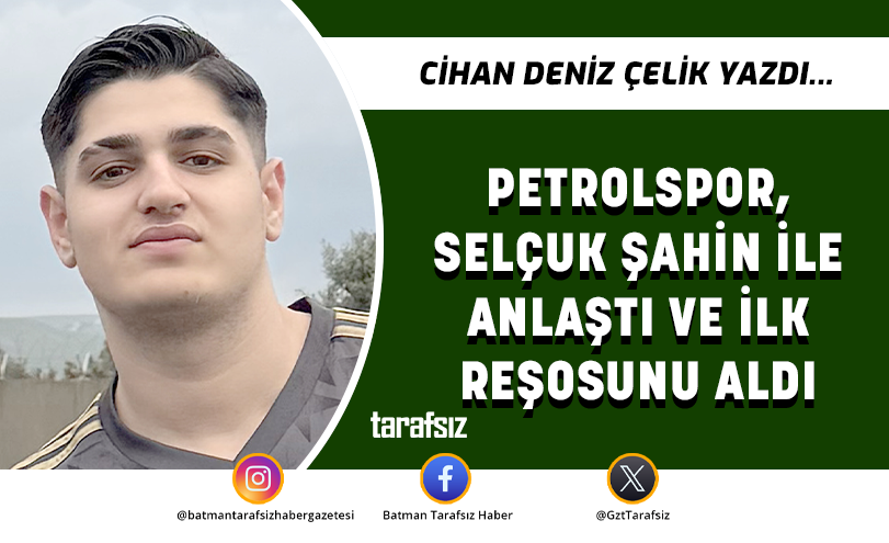 PETROLSPOR, SELÇUK ŞAHİN İLE ANLAŞTI VE İLK REŞOSUNU ALDI
