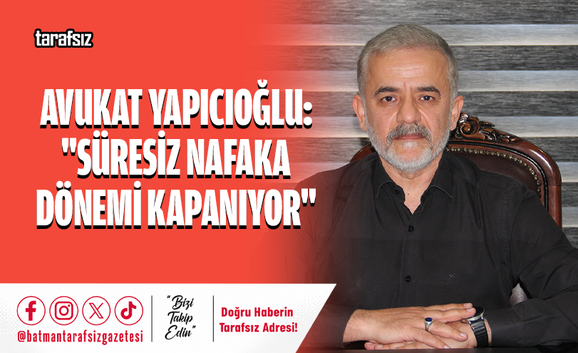 Avukat Yapıcıoğlu: “Süresiz Nafaka Dönemi Kapanıyor”