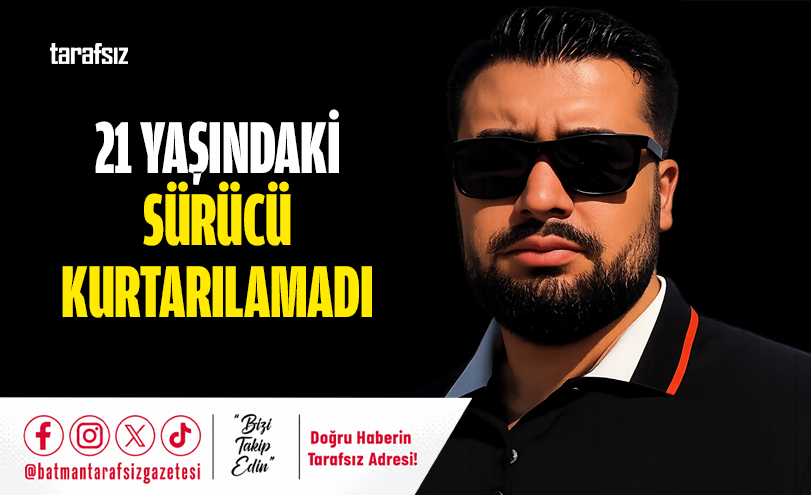 21 Yaşındaki Sürücü Kurtarılamadı