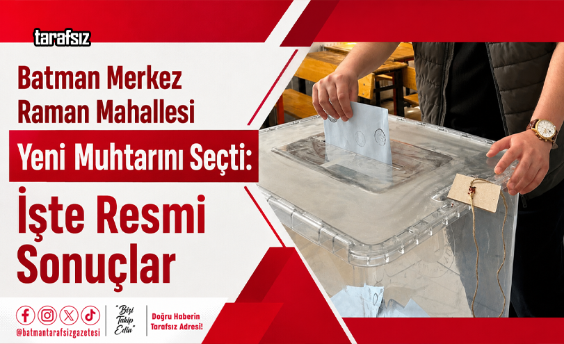Batman Merkez Raman Mahallesi Yeni Muhtarını Seçti: İşte Resmi Sonuçlar