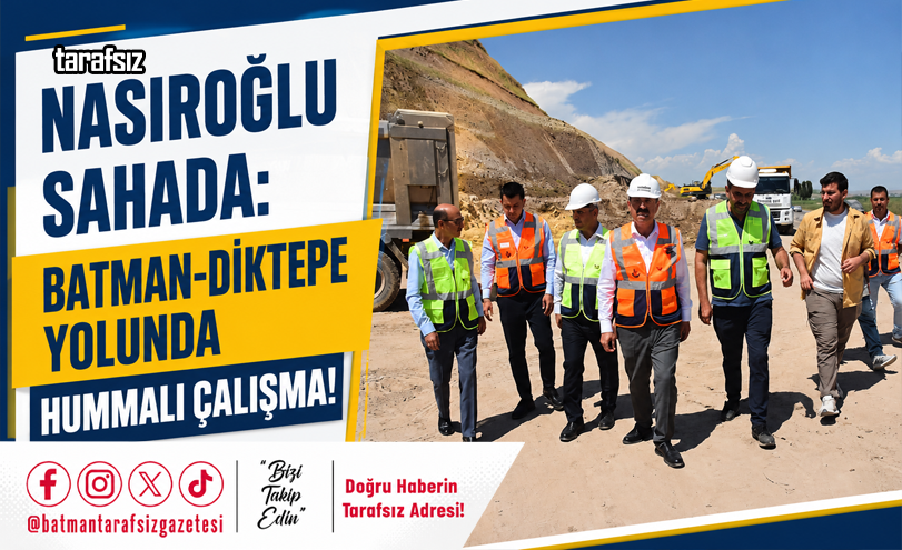 Nasıroğlu Sahada: Batman-Diktepe Yolunda Hummalı Çalışma!
