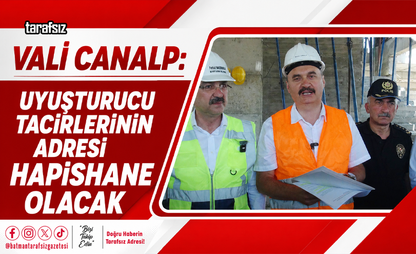VALİ CANALP: “UYUŞTURUCU TACİRLERİNİN ADRESİ HAPİSHANE OLACAK”