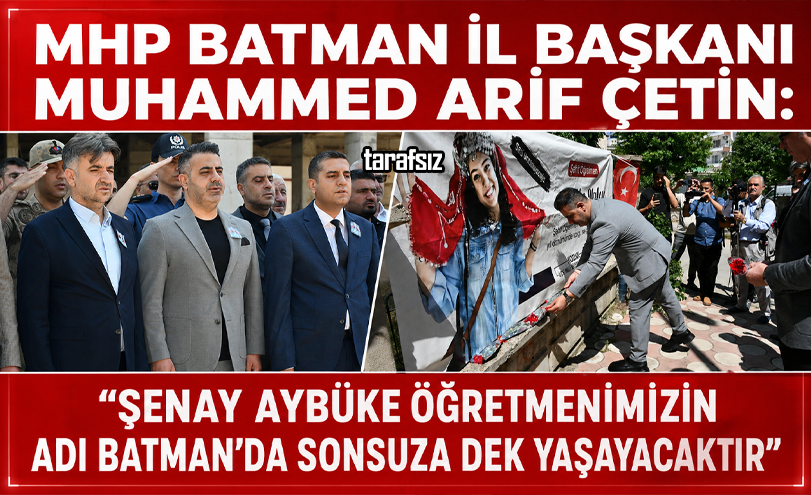 “ŞENAY AYBÜKE ÖĞRETMENİMİZİN ADI BATMAN’DA SONSUZA DEK YAŞAYACAKTIR”