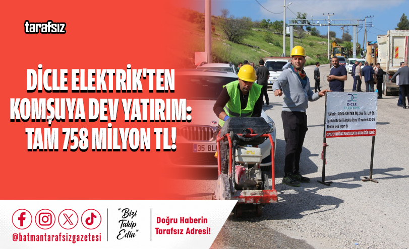 Dicle Elektrik’ten Komşuya Dev Yatırım: Tam 758 Milyon TL!