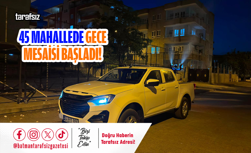 45 Mahallede Gece Mesaisi Başladı!