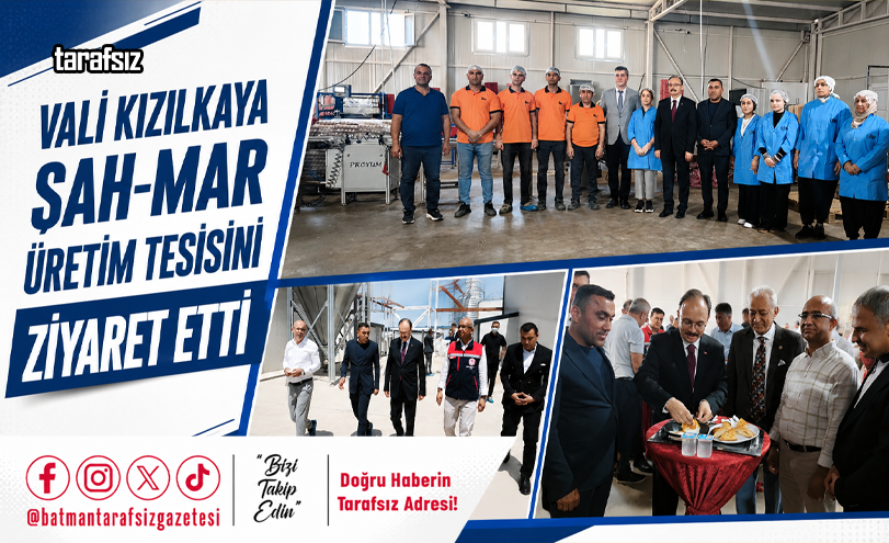 VALİ KIZILKAYA ŞAH-MAR ÜRETİM TESİSİNİ ZİYARET ETTİ