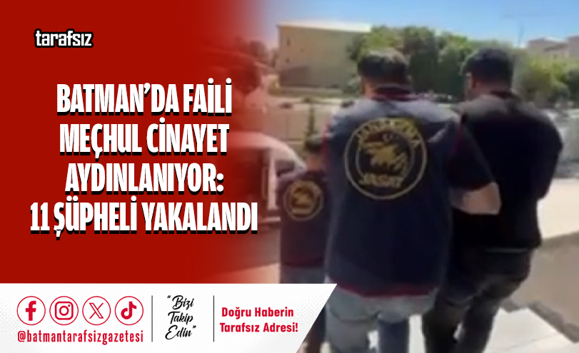 Batman’da Faili Meçhul Cinayet Aydınlanıyor: 11 Şüpheli Yakalandı