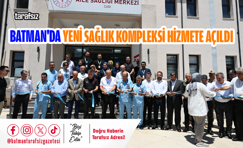 BATMAN’DA YENİ SAĞLIK KOMPLEKSİ HİZMETE AÇILDI