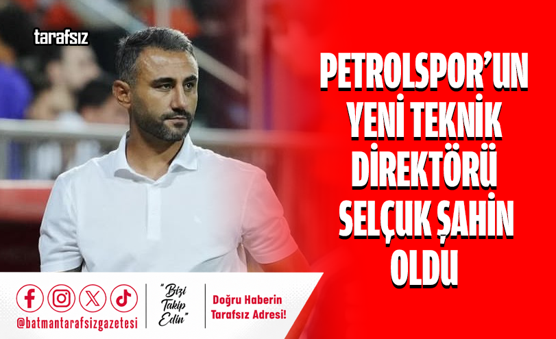 Petrolspor’un Yeni Teknik Direktörü Selçuk Şahin Oldu