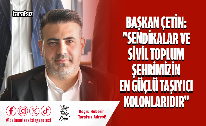 BAŞKAN ÇETİN: “SENDİKALAR VE SİVİL TOPLUM ŞEHRİMİZİN EN GÜÇLÜ TAŞIYICI KOLONLARIDIR”