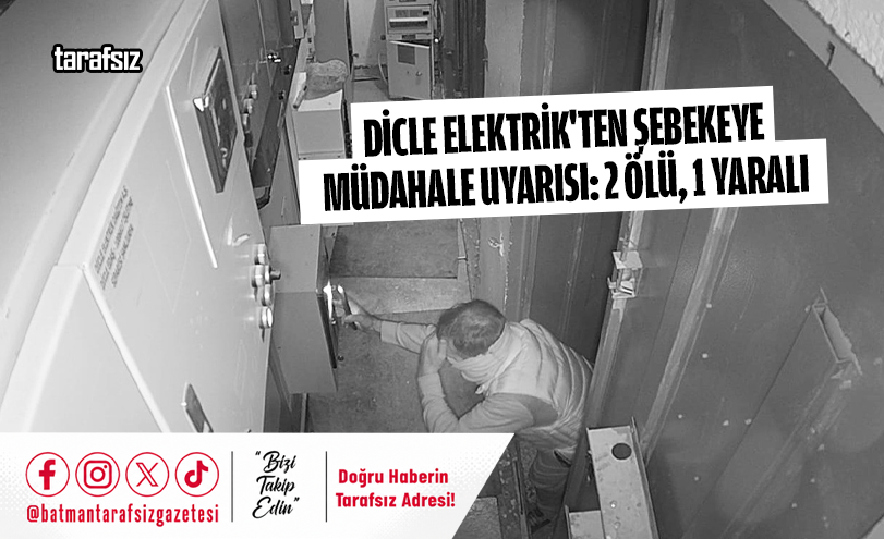 Dicle Elektrik’ten Şebekeye Müdahale Uyarısı: 2 Ölü, 1 Yaralı