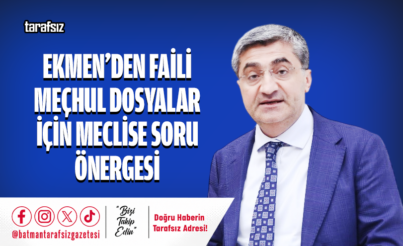 Ekmen’den Faili Meçhul Dosyalar İçin Meclise Soru Önergesi