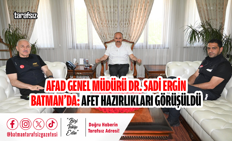 AFAD Genel Müdürü Dr. Sadi Ergin Batman’da: Afet Hazırlıkları Görüşüldü