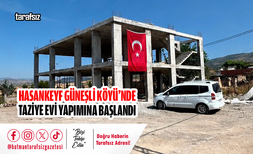 Hasankeyf Güneşli Köyü’nde Taziye Evi Yapımına Başlandı