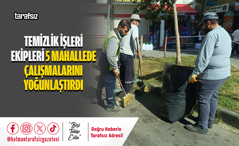 Temizlik İşleri Ekipleri 5 Mahallede Çalışmalarını Yoğunlaştırdı