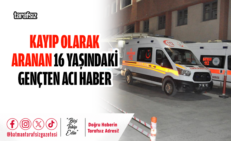 Kayıp Olarak Aranan 16 Yaşındaki Gençten Acı Haber